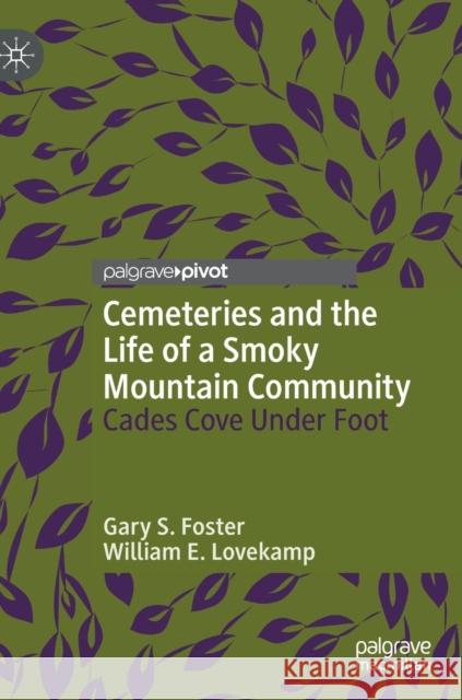 Cemeteries and the Life of a Smoky Mountain Community: Cades Cove Under Foot Foster, Gary S. 9783030232948