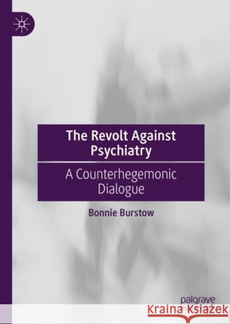 The Revolt Against Psychiatry: A Counterhegemonic Dialogue Burstow, Bonnie 9783030233303 Palgrave Macmillan