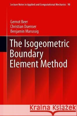 The Isogeometric Boundary Element Method Beer, Gernot; Duenser, Christian; Marussig, Benjamin 9783030233389 Springer