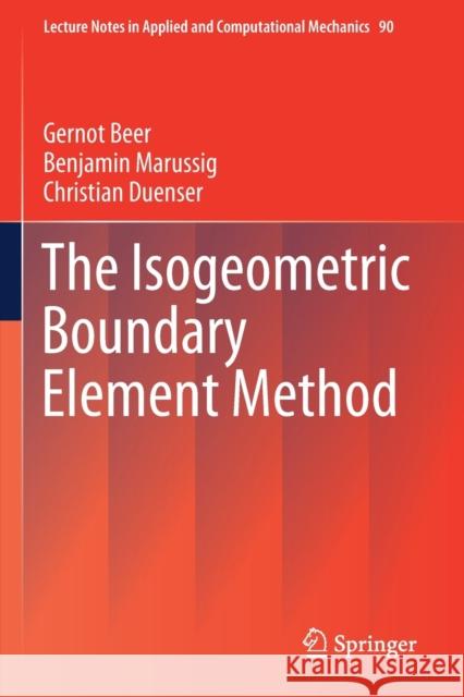 The Isogeometric Boundary Element Method Gernot Beer, Benjamin Marussig, Christian Duenser 9783030233419 Springer International Publishing