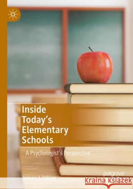 Inside Today's Elementary Schools: A Psychologist's Perspective Dillon, James J. 9783030233464