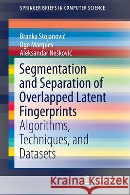 Segmentation and Separation of Overlapped Latent Fingerprints: Algorithms, Techniques, and Datasets Stojanovic, Branka 9783030233631 Springer