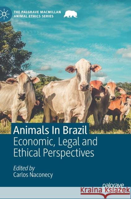 Animals in Brazil: Economic, Legal and Ethical Perspectives Naconecy, Carlos 9783030233761 Palgrave Pivot