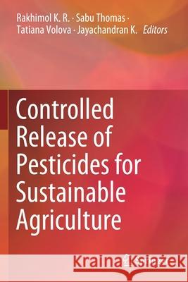 Controlled Release of Pesticides for Sustainable Agriculture Rakhimol K Sabu Thomas Tatiana Volova 9783030233983 Springer