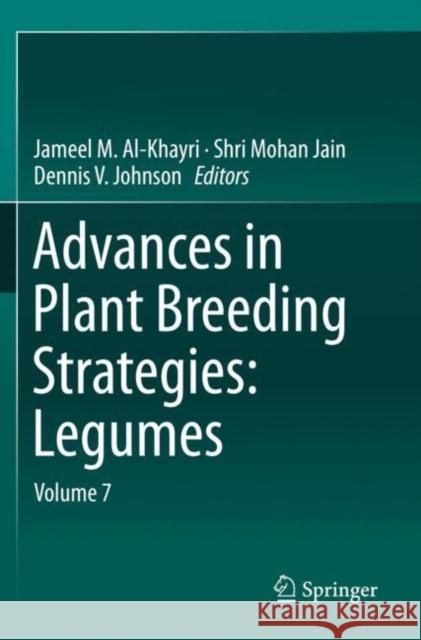 Advances in Plant Breeding Strategies: Legumes: Volume 7 Jameel M. Al-Khayri Shri Mohan Jain Dennis V. Johnson 9783030234027 Springer