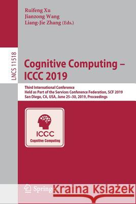 Cognitive Computing - ICCC 2019: Third International Conference, Held as Part of the Services Conference Federation, Scf 2019, San Diego, Ca, Usa, Jun Xu, Ruifeng 9783030234065