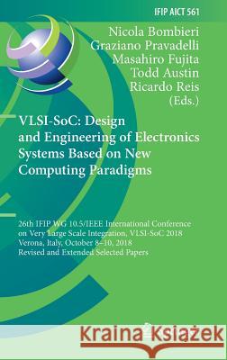Vlsi-Soc: Design and Engineering of Electronics Systems Based on New Computing Paradigms: 26th Ifip Wg 10.5/IEEE International Conference on Very Larg Bombieri, Nicola 9783030234249 Springer