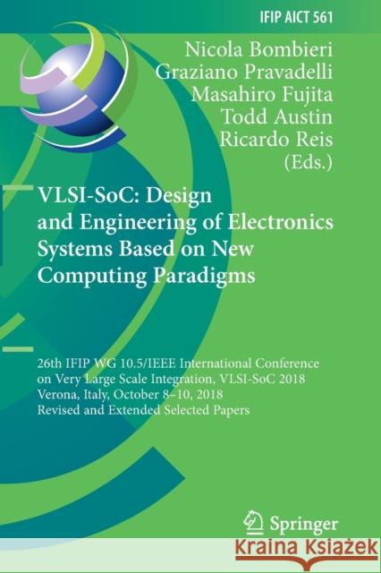 Vlsi-Soc: Design and Engineering of Electronics Systems Based on New Computing Paradigms: 26th Ifip Wg 10.5/IEEE International Conference on Very Larg Nicola Bombieri Graziano Pravadelli Masahiro Fujita 9783030234270