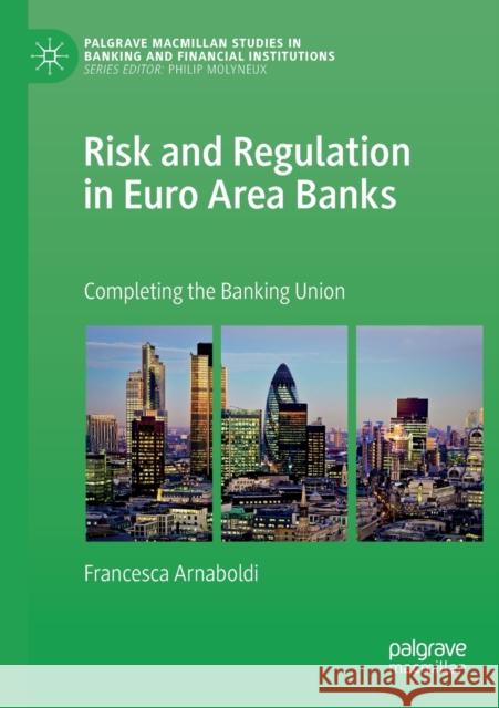 Risk and Regulation in Euro Area Banks: Completing the Banking Union Francesca Arnaboldi 9783030234317 Palgrave MacMillan