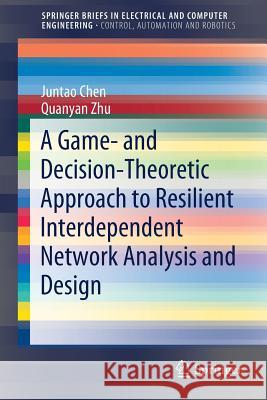 A Game- And Decision-Theoretic Approach to Resilient Interdependent Network Analysis and Design Chen, Juntao 9783030234430 Springer