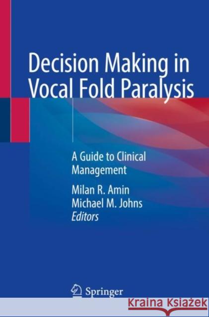 Decision Making in Vocal Fold Paralysis: A Guide to Clinical Management Milan R. Amin Michael M. Johns 9783030234775 Springer