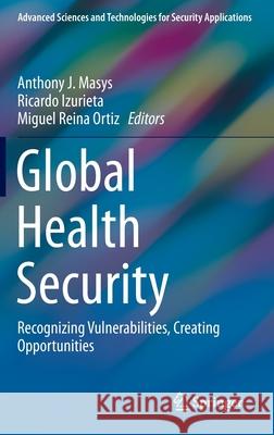 Global Health Security: Recognizing Vulnerabilities, Creating Opportunities Masys, Anthony J. 9783030234904