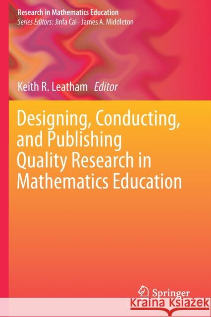 Designing, Conducting, and Publishing Quality Research in Mathematics Education Keith R. Leatham 9783030235079