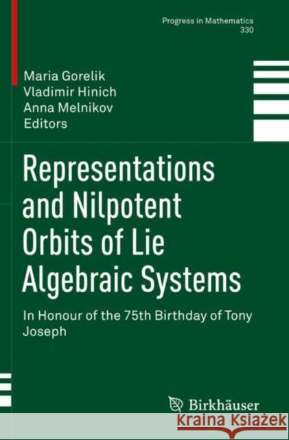 Representations and Nilpotent Orbits of Lie Algebraic Systems: In Honour of the 75th Birthday of Tony Joseph Maria Gorelik Vladimir Hinich Anna Melnikov 9783030235338 Birkhauser