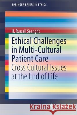 Ethical Challenges in Multi-Cultural Patient Care: Cross Cultural Issues at the End of Life Searight, H. Russell 9783030235437 Springer