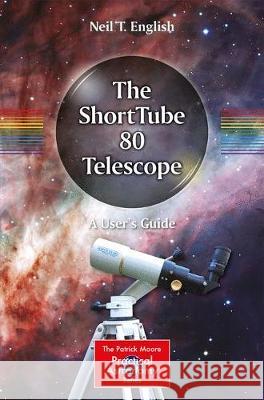 The Shorttube 80 Telescope: A User's Guide English, Neil T. 9783030235567 Springer