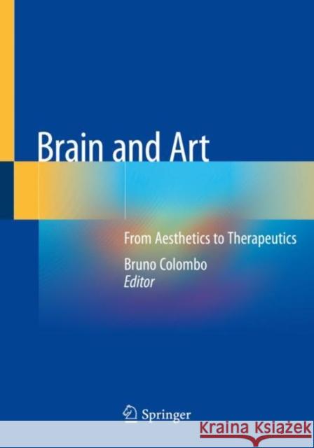 Brain and Art: From Aesthetics to Therapeutics Colombo, Bruno 9783030235826 Springer International Publishing