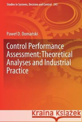 Control Performance Assessment: Theoretical Analyses and Industrial Practice Pawel D Domański   9783030235956