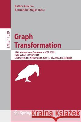 Graph Transformation: 12th International Conference, Icgt 2019, Held as Part of Staf 2019, Eindhoven, the Netherlands, July 15-16, 2019, Pro Guerra, Esther 9783030236106