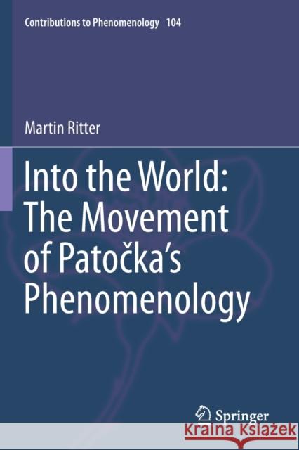 Into the World: The Movement of Patočka's Phenomenology Ritter, Martin 9783030236595 Springer