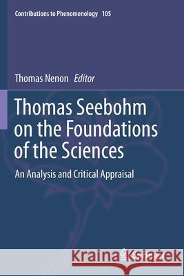 Thomas Seebohm on the Foundations of the Sciences: An Analysis and Critical Appraisal Thomas Nenon 9783030236632 Springer
