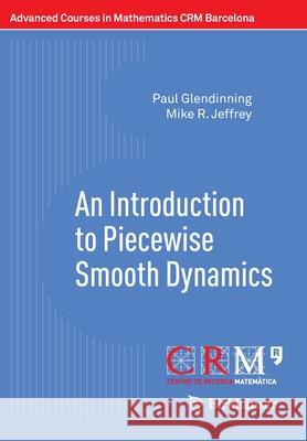 An Introduction to Piecewise Smooth Dynamics Glendinning, Paul; Jeffrey, Mike R. 9783030236885