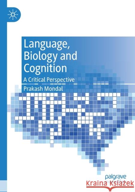 Language, Biology and Cognition: A Critical Perspective Prakash Mondal 9783030237172 Palgrave MacMillan