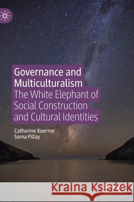 Governance and Multiculturalism: The White Elephant of Social Construction and Cultural Identities Koerner, Catherine 9783030237394 Palgrave Macmillan
