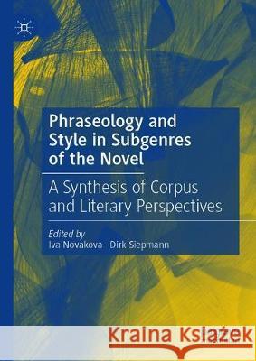 Phraseology and Style in Subgenres of the Novel: A Synthesis of Corpus and Literary Perspectives Novakova, Iva 9783030237431 Palgrave Macmillan