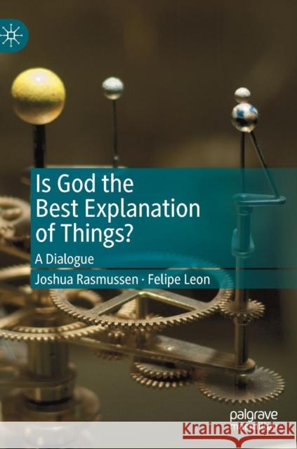 Is God the Best Explanation of Things?: A Dialogue Rasmussen, Joshua 9783030237516 Palgrave Macmillan