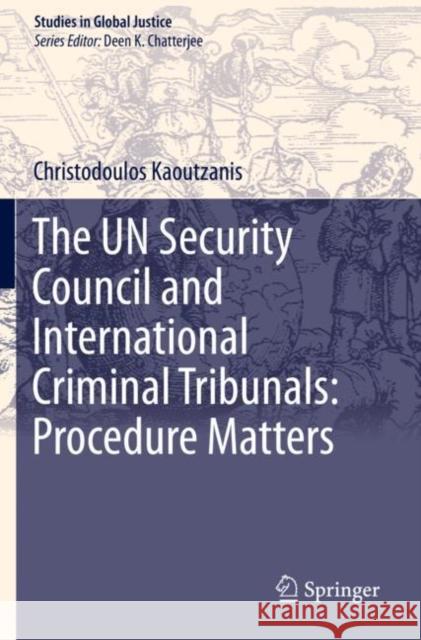 The Un Security Council and International Criminal Tribunals: Procedure Matters Christodoulos Kaoutzanis 9783030237790 Springer