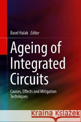 Ageing of Integrated Circuits: Causes, Effects and Mitigation Techniques Halak, Basel 9783030237806 Springer