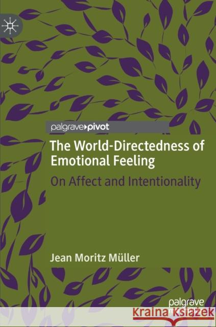 The World-Directedness of Emotional Feeling: On Affect and Intentionality Müller, Jean Moritz 9783030238193