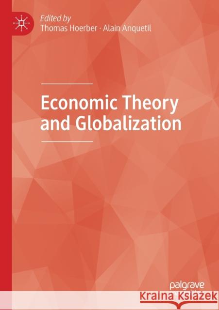 Economic Theory and Globalization Thomas Hoerber Alain Anquetil 9783030238261 Palgrave MacMillan