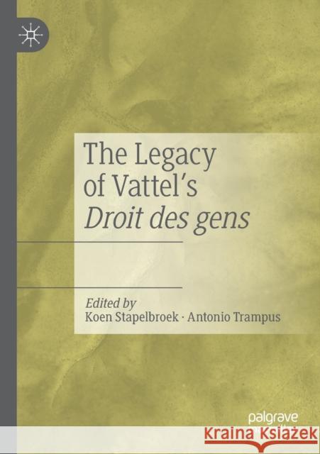 The Legacy of Vattel's Droit Des Gens Koen Stapelbroek Antonio Trampus 9783030238407 Palgrave MacMillan