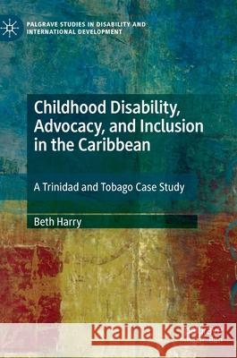 Childhood Disability, Advocacy, and Inclusion in the Caribbean: A Trinidad and Tobago Case Study Harry, Beth 9783030238575