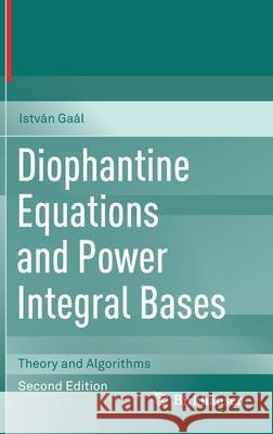 Diophantine Equations and Power Integral Bases: Theory and Algorithms Gaál, István 9783030238643 Birkhäuser