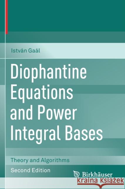 Diophantine Equations and Power Integral Bases: Theory and Algorithms Gaál, István 9783030238674 Springer International Publishing