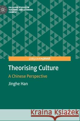 Theorising Culture: A Chinese Perspective Han, Jinghe 9783030238797 Palgrave Pivot