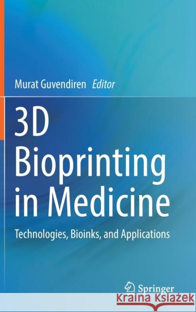 3D Bioprinting in Medicine: Technologies, Bioinks, and Applications Guvendiren, Murat 9783030239053 Springer