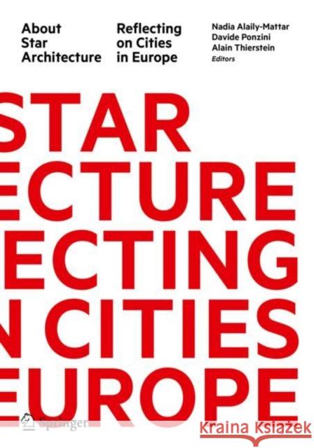 About Star Architecture: Reflecting on Cities in Europe Nadia Alaily-Mattar Davide Ponzini Alain Thierstein 9783030239275