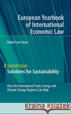 Solutions for Sustainability: How the International Trade, Energy and Climate Change Regimes Can Help Leal-Arcas, Rafael 9783030239329