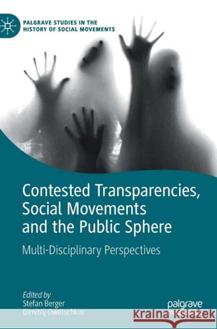 Contested Transparencies, Social Movements and the Public Sphere: Multi-Disciplinary Perspectives Berger, Stefan 9783030239480