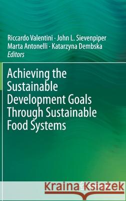 Achieving the Sustainable Development Goals Through Sustainable Food Systems Riccardo Valentini John Sievenpiper Marta Antonelli 9783030239688 Springer