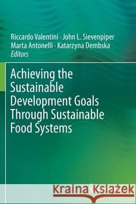 Achieving the Sustainable Development Goals Through Sustainable Food Systems Riccardo Valentini John L. Sievenpiper Marta Antonelli 9783030239718 Springer