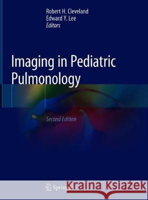 Imaging in Pediatric Pulmonology Robert H. Cleveland Edward Y. Lee 9783030239787 Springer