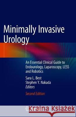 Minimally Invasive Urology: An Essential Clinical Guide to Endourology, Laparoscopy, Less and Robotics Best, Sara L. 9783030239923 Springer