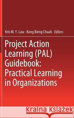 Project Action Learning (Pal) Guidebook: Practical Learning in Organizations Law, Kris M. y. 9783030239961 Springer
