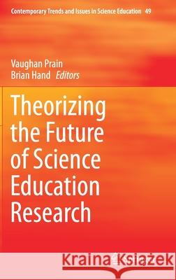 Theorizing the Future of Science Education Research Vaughan Prain Brian Hand 9783030240127