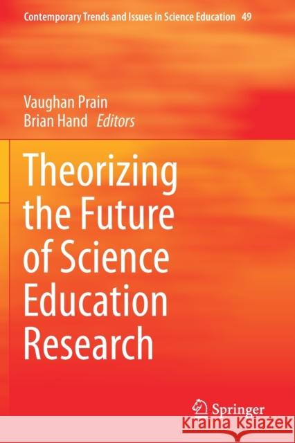 Theorizing the Future of Science Education Research Vaughan Prain Brian Hand 9783030240158 Springer